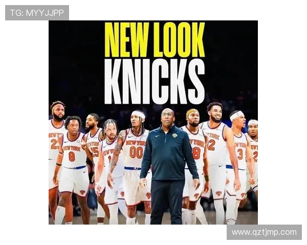 尼克斯新赛季目标明确力争突破季后赛瓶颈年轻阵容迎来重要挑战